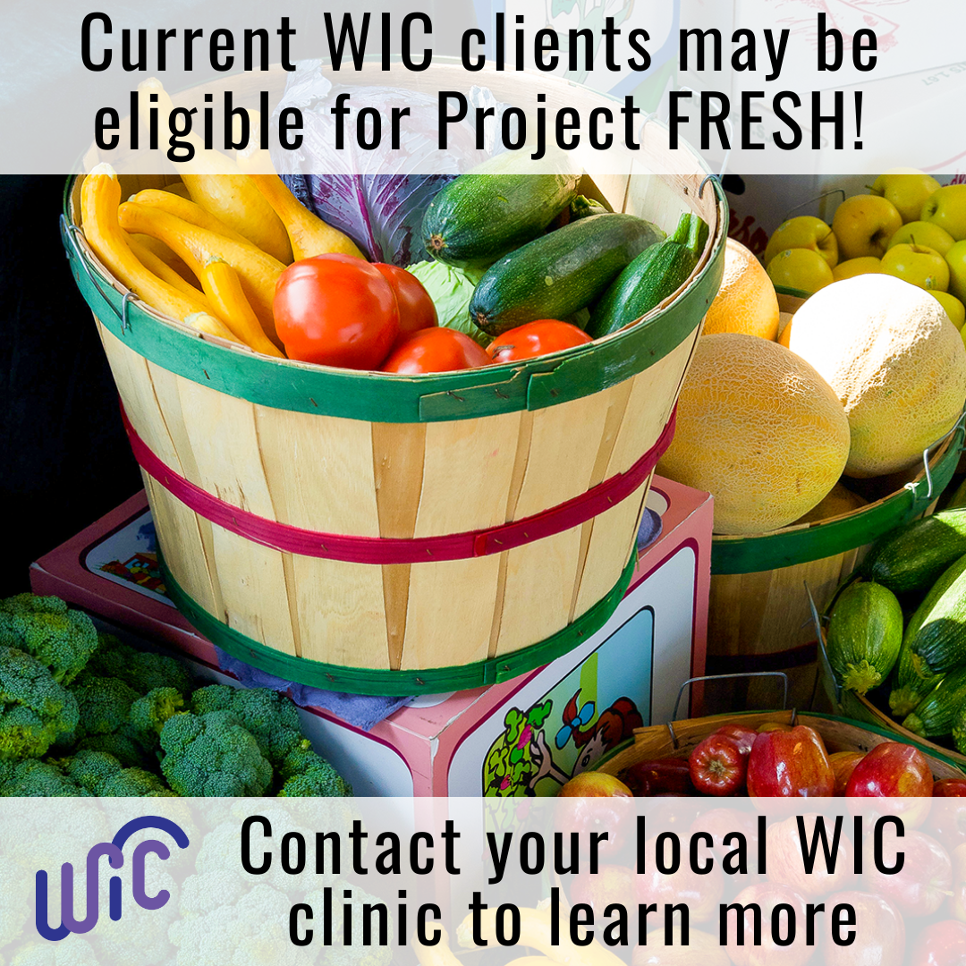Pictured: Baskets full of fruits and vegetables. Image text, Current WIC clients may be eligible for Project FRESH! Contact your local WIC clinic to learn more.